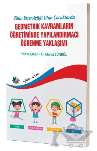 Zihinsel Yetersizliği Olan Çocuklarda Geometrik Kavramların Yapılandırmacı Öğrenme Yaklaşımı – Ali Murat Sünbül, Yahya Çıkılı – Eğiten Kitap kitap kapağı