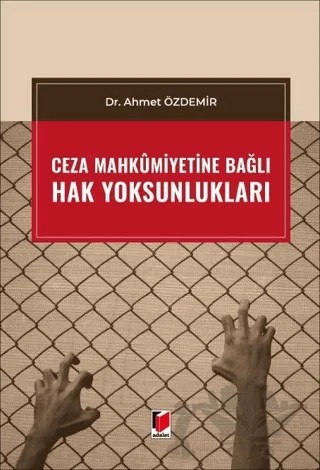 Ceza Mahkumiyetine Bağlı Hak Yoksunlukları – Ahmet Özdemir – Adalet Yayınevi kitap kapağı
