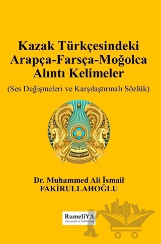 Kazak Türkçesindeki Arapça-Farsça-Moğolca Alıntı Kelimeler – Muhammed Ali İsmail Fakirullahoğlu – Rumeliya Yayıncılık kitap kapağı