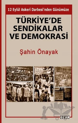 Türkiye’de Sendikalar ve Demokrasi – Şahin Önayak – Ozan Yayıncılık kitap kapağı