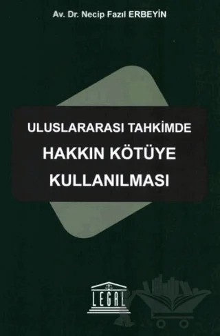 Uluslararası Tahkimde Hakkın Kötüye Kullanılması – Necip Fazıl Erbeyin – Legal Yayıncılık kitap kapağı