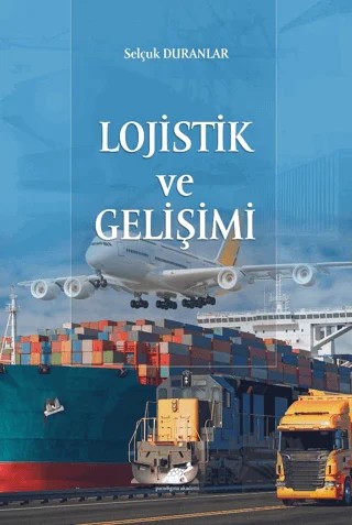 Lojistik ve Gelişimi – Selçuk Duranlar – Paradigma Akademi Yayınları kitap kapağı