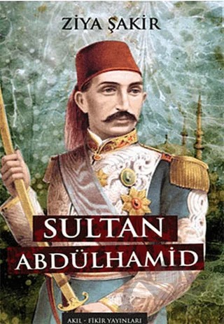 Sultan Abdulhamid – Ziya Şakir – Akıl Fikir Yayınları kitap kapağı