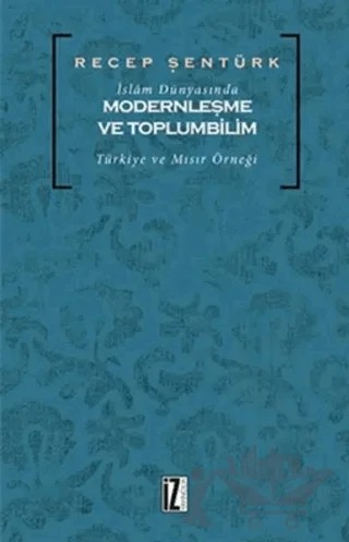 İslam Dünyasında Modernleşme ve Toplumbilim – Recep Şentürk – İz Yayıncılık kitap kapağı