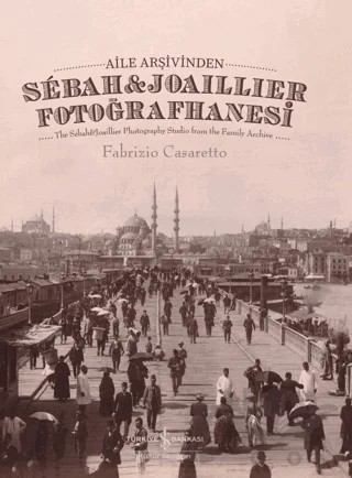 Aile Arşivinden Sebah&Joaillier Fotoğrafhanesi - The Sebah&joaillier Photography Studio From The Famıly Archıve – Fabrizio Casaretto – İş Bankası Kültür Yayınları kitap kapağı