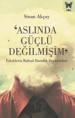 Aslında Güçlü Değilmişim – Sinan Akçay – Nika Yayınevi kitap kapağı