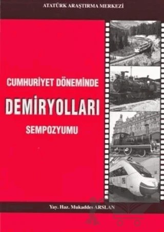 Cumhuriyet Döneminde Demiryolları Sempozyumu – Mukaddes Arslan – Atatürk Araştırma Merkezi kitap kapağı