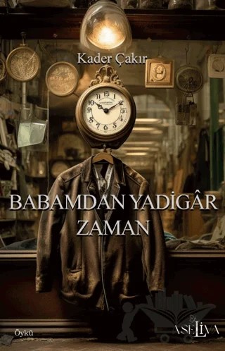 Babamdan Yadigar Zaman – Kader Çakır – Aseliva Yayınevi kitap kapağı