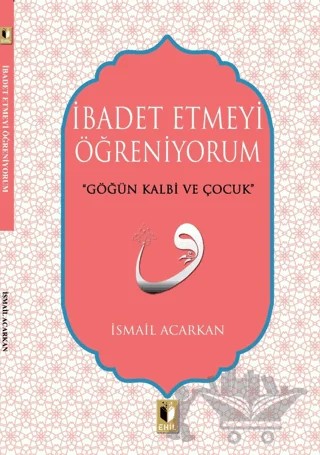 İbadet Etmeyi Öğreniyorum – İsmail Acarkan – Ehil Yayınları kitap kapağı