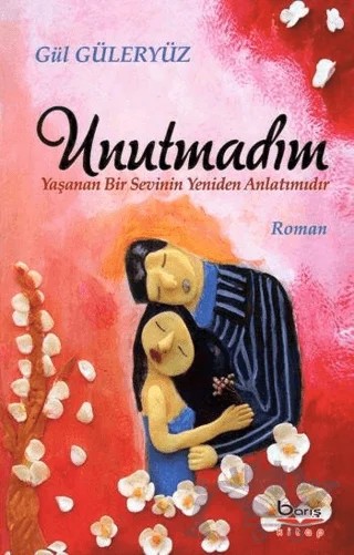 Unutmadım - Yaşanan Bir Sevinin Yeniden Anlatımıdır – Gül Güleryüz – Barış Kitap kitap kapağı