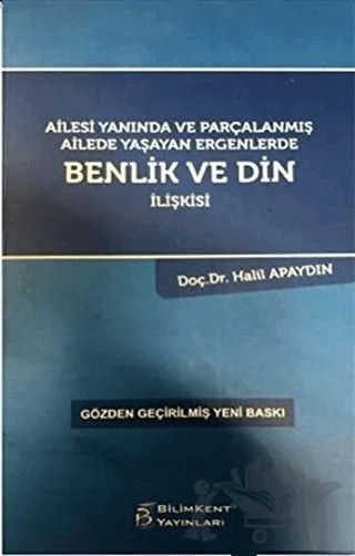 Ailesi Yanında ve Parçalanmış Ailede Yaşayan Ergenlerde Benlik ve Din İlişkisi – Halil Apaydın – Bilimkent Yayınları kitap kapağı