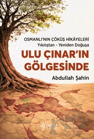 Ulu Çınar’ın Gölgesinde Osmanlı’nın Çöküş Hikâyeleri / Yıkılıştan - Yeniden Doğuşa – Abdullah Şahin – Deniz Yayınevi kitap kapağı