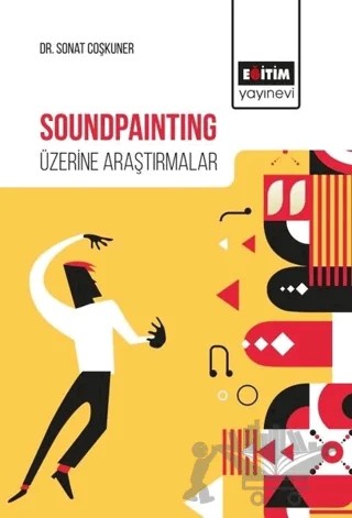 Soundpainting Üzerine Araştırmalar – Sonat Coşkuner – Eğitim Yayınevi - Bilimsel Eserler kitap kapağı