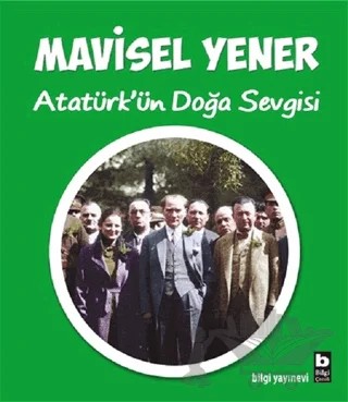 Atatürk'ün Doğa Sevgisi – Mavisel Yener – Bilgi Yayınevi kitap kapağı