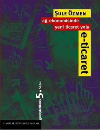 E-Ticaret Ağ Ekonomisinde Yeni Ticaret Yolu – Şule Özmen – İstanbul Bilgi Üniversitesi Yayınları kitap kapağı