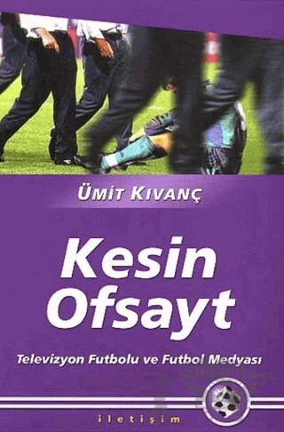 Kesin Ofsayt: Televizyon Futbolu ve Futbol Medyası – Ümit Kıvanç – İletişim Yayınevi kitap kapağı