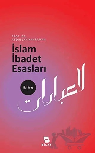 İslam İbadet Esasları – Abdullah Kahraman – BİLAY (Bilimsel Araştırma Yayınları) kitap kapağı