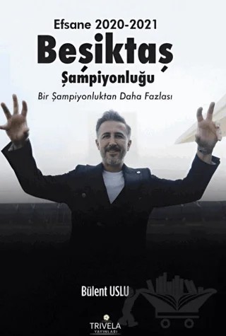 Efsane 2020-2021 Beşiktaş Şampiyonluğu – Bülent Uslu – Trivela Yayınları kitap kapağı