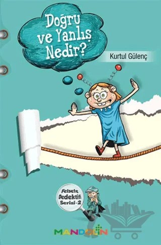 Doğru ve Yanlış Nedir? - Felsefe Dedektifi Serisi 2 – Kurtul Gülenç – Mandolin Yayınları kitap kapağı