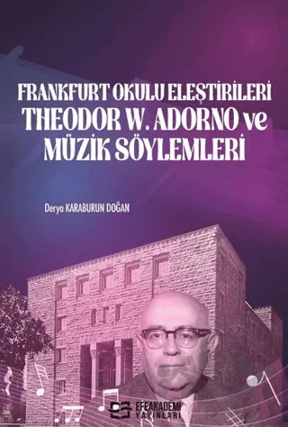 Frankfurt Okulu Eleştirileri Theodor W. Adorno ve Müzik Söylemleri – Derya Karaburun Doğan – Efe Akademi Yayınları kitap kapağı
