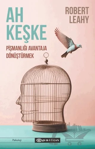 Ah Keşke: Pişmanlığı Avantaja Dönüştürmek – Robert L. Leahy – Epsilon Yayınevi kitap kapağı