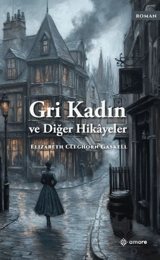 Gri Kadın ve Diğer Hikayeler – Elizabeth Cleghorn Gaskell – Amore Yayınevi kitap kapağı