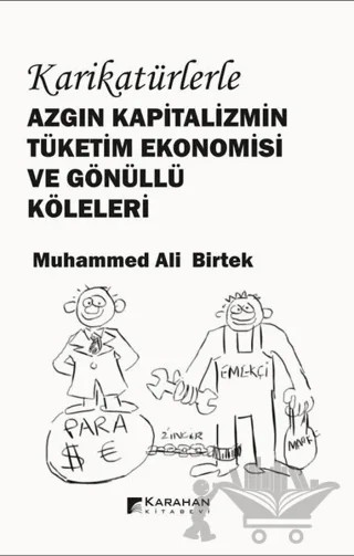 Karikatürlerle Azgın Kapitalizmin Tüketim Ekonomisi ve Gönüllü Köleleri – Muhammed Ali Birtek – Karahan Kitabevi kitap kapağı