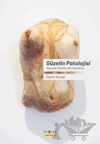 Güzelin Patolojisi – Özüm Koşar – Ütopya Yayınevi kitap kapağı