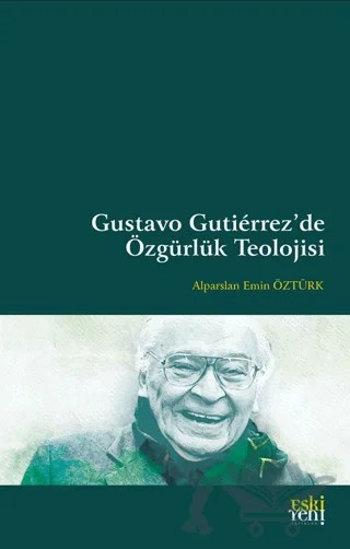 Gustavo Gutierrez’de Özgürlük Teolojisi – Alparslan Emin Öztürk – Eski Yeni Yayınları kitap kapağı