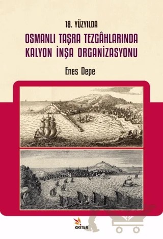 18. Yüzyılda Osmanlı Taşra Tezgahlarında Kalyon İnşa Organizasyonu – Enes Depe – Kriter Yayınları kitap kapağı