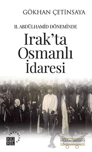 2. Abdülhamid Döneminde Irak'ta Osmanlı İdaresi – Gökhan Çetinsaya – Küre Yayınları kitap kapağı