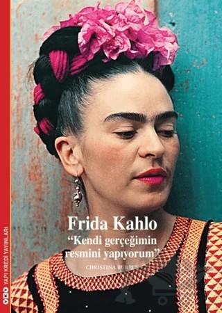 Frida Kahlo - Kendi Gerçeğimin Resmini Yapıyorum – Christina Burrus – Yapı Kredi Yayınları kitap kapağı