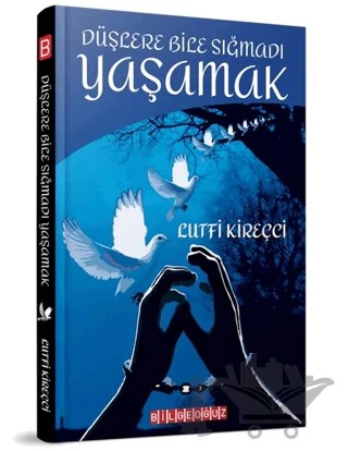 Düşlere Bile Sığmadı Yaşamak – Lutfi Kireçci – Bilgeoğuz Yayınları kitap kapağı