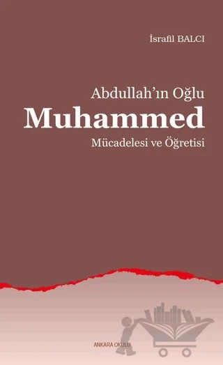 Abdullah’ın Oğlu Muhammed Mücadelesi ve Öğretisi – İsrafil Balcı – Ankara Okulu Yayınları kitap kapağı