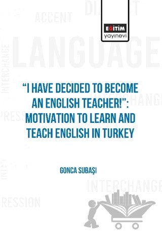 I Have Decided to Become an English Teacher: Motivation to Learn and Teach English in Turkey – Gonca Subaşı – Eğitim Yayınevi - Bilimsel Eserler kitap kapağı