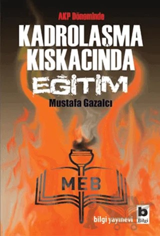 AKP Döneminde Kadrolaşma Kıskacında Eğitim – Mustafa Gazalcı – Bilgi Yayınevi kitap kapağı