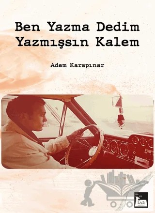 Ben Yazma Dedim Yazmışsın Kalem – Adem Karapınar – Eva Yayınevi kitap kapağı
