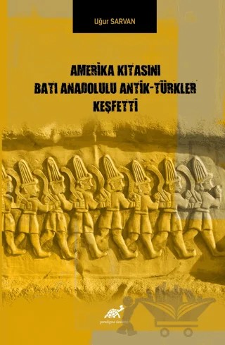 Amerika Kıtasını Batı Anadolulu Antik - Türkler Keşfetti – Uğur Sarvan – Paradigma Akademi Yayınları kitap kapağı
