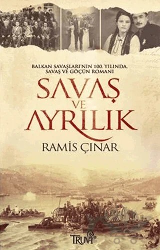 Balkan Savaşları’nın 100. Yılında, Savaş ve Göçün Romanı Savaş ve Ayrılık – Ramis Çınar – Truva Yayınları kitap kapağı