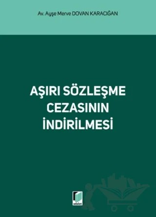 Aşırı Sözleşme Cezasının İndirilmesi – Ayşe Merve Karacığan – Adalet Yayınevi kitap kapağı