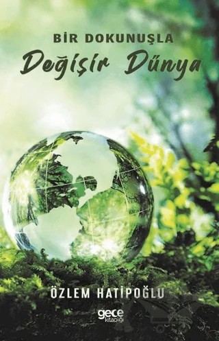 Bir Dokunuşla Değişir Dünya – Özlem Hatipoğlu – Gece Kitaplığı kitap kapağı