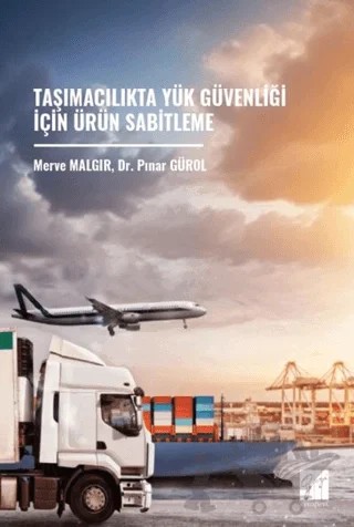 Taşımacılıkta Yük Güvenliği İçin Ürün Sabitleme – Merve Malgır, Pınar GÜROL – Gazi Kitabevi kitap kapağı