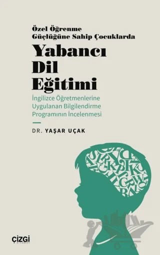 Özel Öğrenme Güçlüğüne Sahip Çocuklarda Yabancı Dil Eğitimi (İngilizce Öğretmenlerine Uygulanan Bilgilendirme Programının İncelenmesi) – Yaşar Uçak – Çizgi Kitabevi Yayınları kitap kapağı
