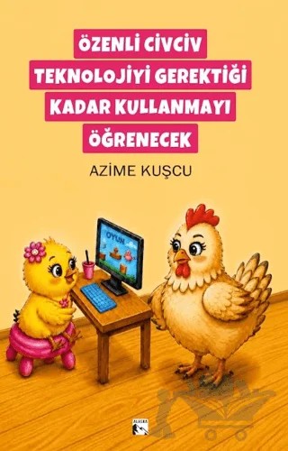 Özenli Civciv Teknolojiyi Gerektiği Kadar Kullanmayı Öğrenecek – Azime Kuşcu – Alaska Yayınevi kitap kapağı
