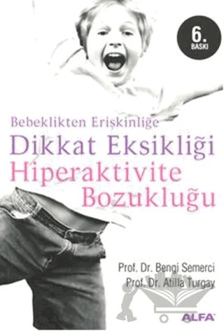 Bebeklikten Erişkinliğe Dikkat Eksikliği Hiperaktivite Bozukluğu – Atilla Turgay, Z. Bengi Semerci – Alfa Yayınları kitap kapağı