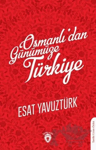 Osmanlı’dan Günümüze Türkiye – Esat Yavuztürk – Dorlion Yayınları kitap kapağı