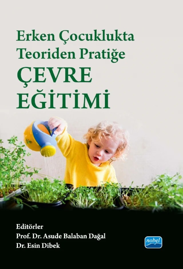 Erken Çocuklukta Teoriden Pratiğe ÇEVRE EĞİTİMİ – Asude Balaban Dağal, Banu Dikmen Ada, Begümhan Yüksel, Burcu Özdemir Beceren, Büşra Polat, Cansu Köken, Ceren Baydemir, Gülden Uyanık, Gülşah Günşen, Hande Arslan Çiftçi, Işık Kamaraj, Kutlu Sevinç Kayıhan, Müge Kunt Bayramoğlu, Nihat Topaç, Özgür Oğur, Özlem Okyay, Semanur Sancılı, Zeynep Tarçın Tu – Nobel Akademik Yayıncılık kitap kapağı