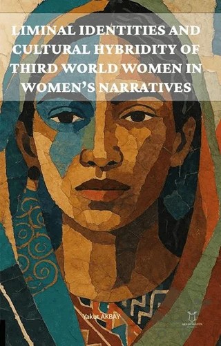 Liminal Identities and Cultural Hybridity of Third World Women in Women’s Narratives – Yakut Akbay – Akademisyen Kitabevi kitap kapağı