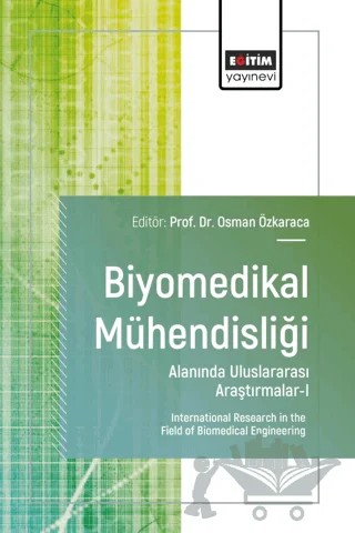 Biyomedikal Mühendisliği Alanında Uluslararası Araştırmalar - I – Osman Özkaraca, Gülay Çiçek, Tuana Kayış, Zeynep Sıla Durak, Refika Sultan Doğan, Ercüment Güvenç, Kübra Keser – Eğitim Yayınevi - Bilimsel Eserler kitap kapağı
