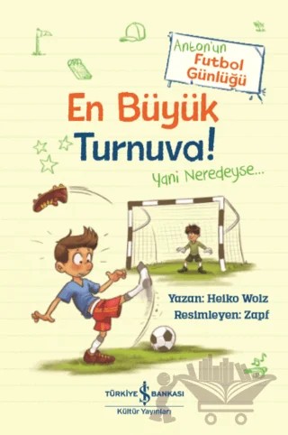 En Büyük Turnuva! - Anton’un Futbol Günlüğü – Heiko Wolz – İş Bankası Kültür Yayınları kitap kapağı